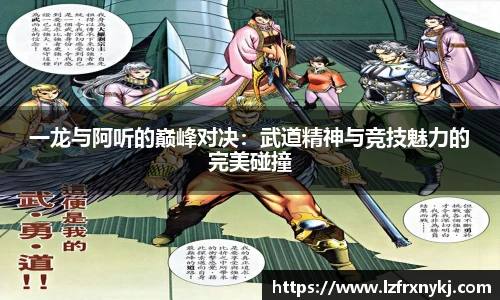 一龙与阿听的巅峰对决：武道精神与竞技魅力的完美碰撞