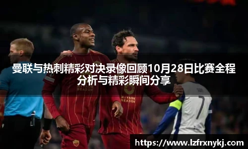 曼联与热刺精彩对决录像回顾10月28日比赛全程分析与精彩瞬间分享
